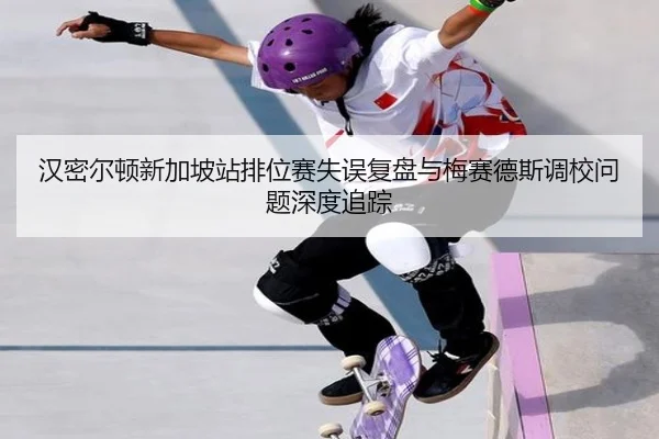 汉密尔顿新加坡站排位赛失误复盘与梅赛德斯调校问题深度追踪